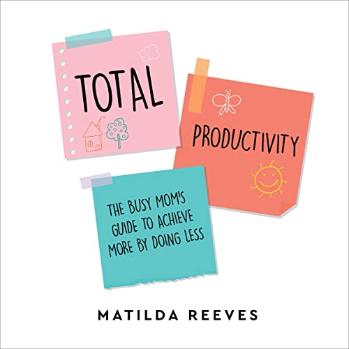 Cover of Total Productivity: The Busy Mom’s Guide to Achieve More by Doing Less