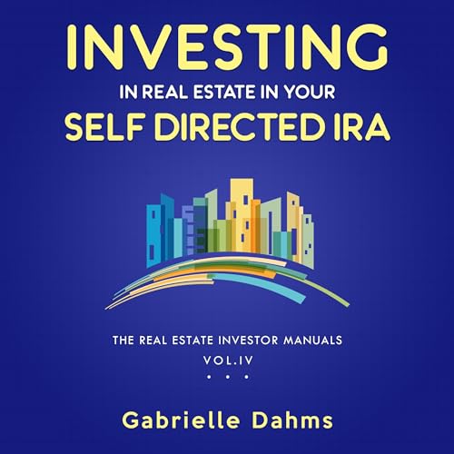 Cover of Investing in Real Estate in Your Self-Directed IRA: Secrets to Retiring Wealthy and Leaving a Legacy
