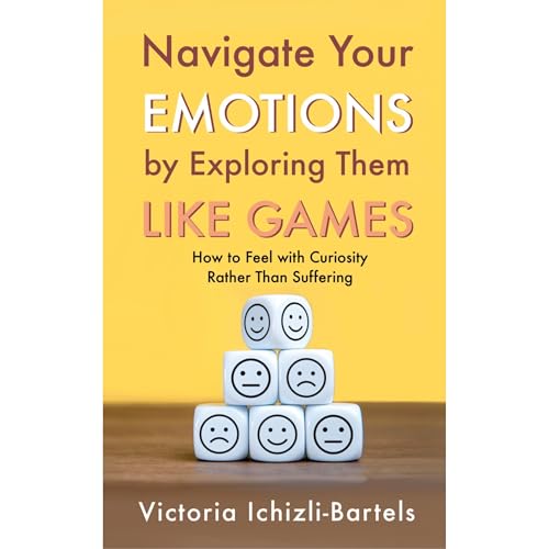 Cover of Navigate Your Emotions by Exploring Them Like Games