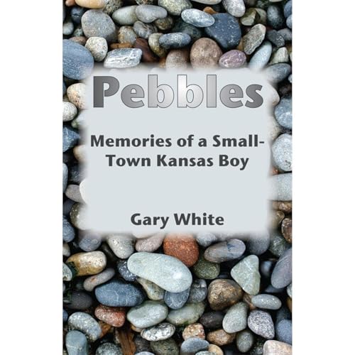 Cover of Pebbles: Memories of a Small-Town Kansas Boy
