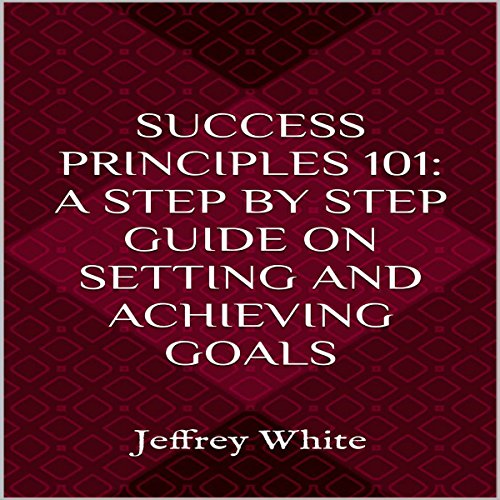 Cover of Success Principles 101: A Step-by-Step Guide on Setting and Achieving Your Goals