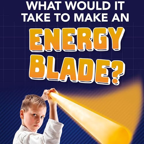 Cover of What Would It Take to Make an Energy Blade?