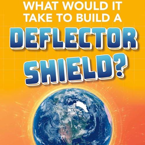 Cover of What Would It Take to Build a Deflector Shield?