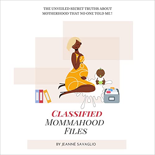 Cover of Classified Mommahood Files: The Unveiled Secret Truths About Motherhood That No One Told Me!