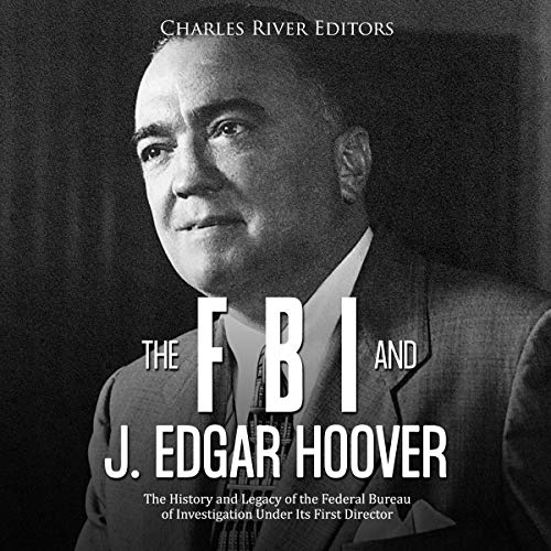 Cover of The FBI and J. Edgar Hoover: The History and Legacy of the Federal Bureau of Investigation Under Its First Director