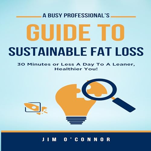 Cover of A Busy Professional's Guide to Sustainable Fat Loss