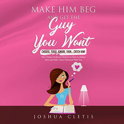 Cover of Make Him Beg and Get the Guy You Want