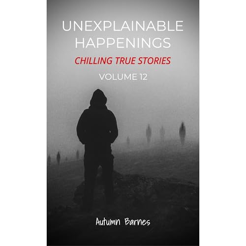 Cover of Unexplainable Happenings: Chilling True Stories, Volume 12