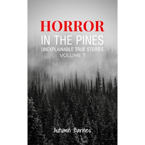 Cover of Horror in the Pines: Unexplainable True Stories, Volume 7