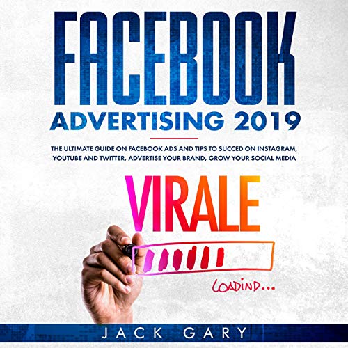 Cover of Facebook Advertising 2019: The Ultimate Guide on Facebook ads and Tips to Succed on Instagram, YouTube and Twitter, Advertise your Brand, Grow your Social Media