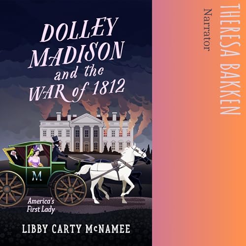 Cover of Dolley Madison & the War of 1812: America's First Lady