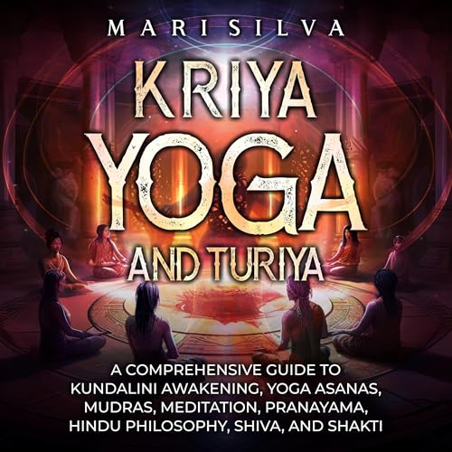 Cover of Kriya Yoga and Turiya: A Comprehensive Guide to Kundalini Awakening, Yoga Asanas, Mudras, Meditation, Pranayama, Hindu Philosophy, Shiva, and Shakti