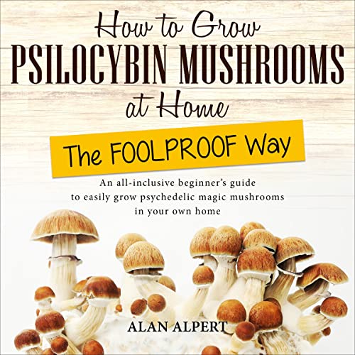 Cover of How to Grow Psilocybin Mushrooms at Home the FOOLPROOF Way