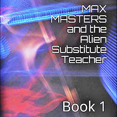 Cover of Max Masters and the Alien Substitute Teacher