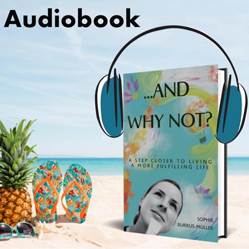 Cover of ...And Why Not?: A Step Closer to Living a More Fulfilling Life