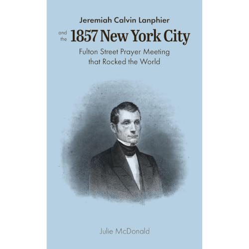 Cover of Jeremiah Calvin Lanphier and the 1857 New York City Fulton Street Prayer Meeting that Rocked the World