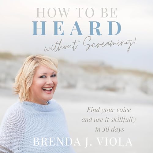 Cover of How to Be Heard Without Screaming!
