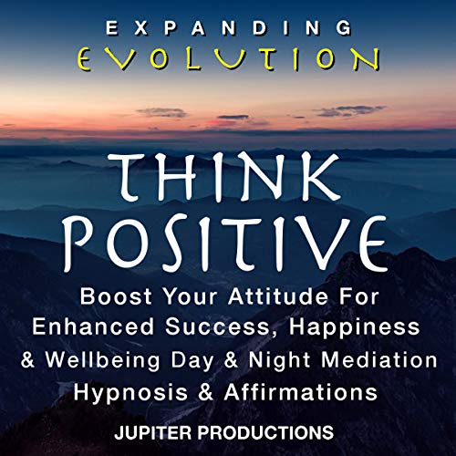 Cover of Think Positive, Boost Your Attitude for Enhanced Success, Happiness & Wellbeing