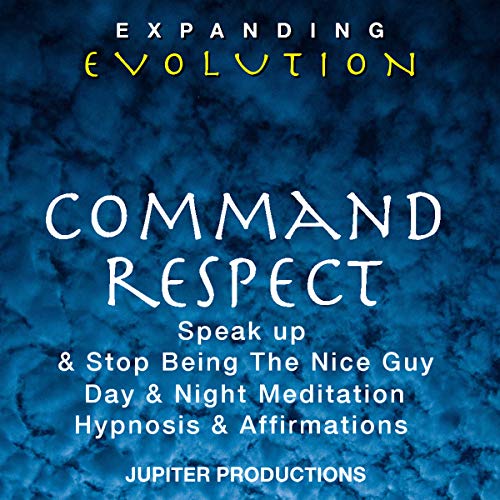 Cover of Command Respect, Speak up & Stop Being the Nice Guy, Day & Night Meditation, Hypnosis & Affirmations - Expanding Evolution