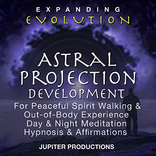 Cover of Astral Projection Development for Peaceful Spirit Walking & Out of Body Experience, Day & Night Meditation, Hypnosis & Affirmations