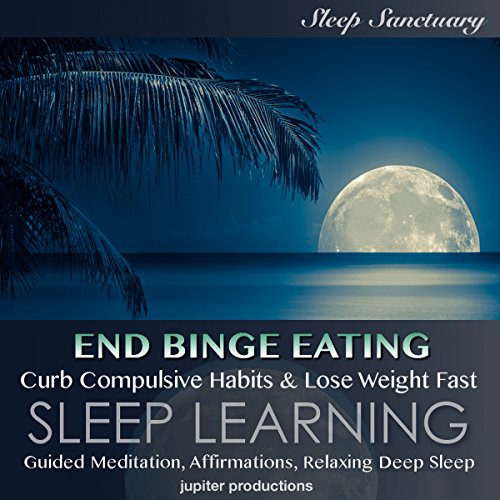 Cover of End Binge Eating, Curb Compulsive Habits & Lose Weight Fast: Sleep Learning, Guided Meditation, Affirmations, Relaxing Deep Sleep