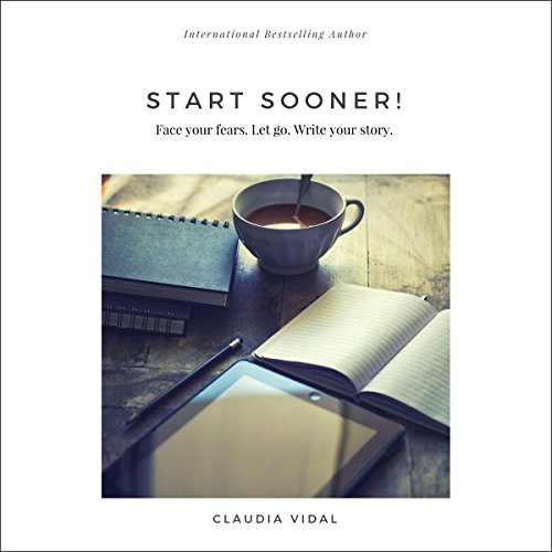 Cover of Start Sooner!: Face Your fears. Let go. Write your story.