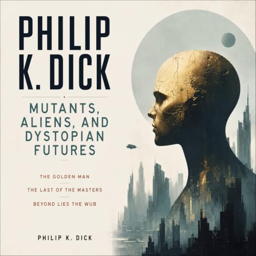 Cover of Philip K. Dick: Mutants, Aliens, and Dystopian Futures
