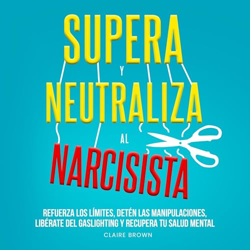 Cover of Supera y neutraliza al narcisista [Overcome and Neutralize the Narcissist]