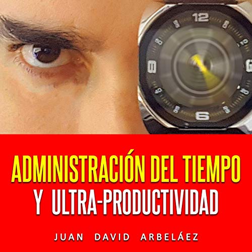 Cover of Administración del Tiempo y Ultra-Productividad [Time Management and Ultra-Productivity]