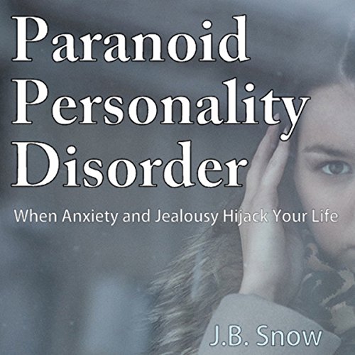 Cover of Paranoid Personality Disorder - When Anxiety and Jealousy Hijack Your Life