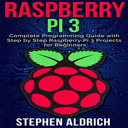 Cover of Raspberry Pi 3: Complete Programming Guide with Step by Step Raspberry Pi 3 Projects for Beginners
