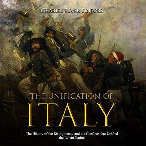 Cover of The Unification of Italy: The History of the Risorgimento and the Conflicts that Unified the Italian Nation