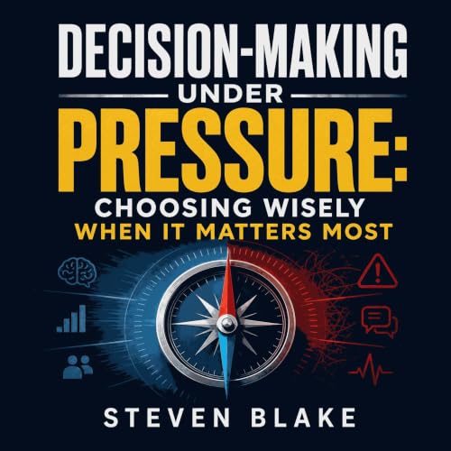 Cover of Decision-Making Under Pressure: Choosing Wisely When It Matters Most