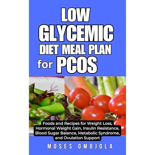 Cover of LOW GLYCEMIC DIET MEAL PLAN FOR PCOS: Foods and Recipes for Weight Loss, Hormonal Weight Gain, Insulin Resistance, Blood Sugar Balance, Metabolic Syndrome, and Ovulation Support