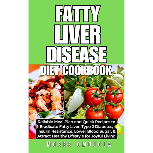 Cover of Fatty Liver Disease Diet Cookbook: Reliable Meal Plan and Quick Recipes to Eradicate Fatty Liver, Type 2 Diabetes, Insulin Resistance, Lower Blood Sugar, & Attract Healthy Lifestyle for Joyful Living