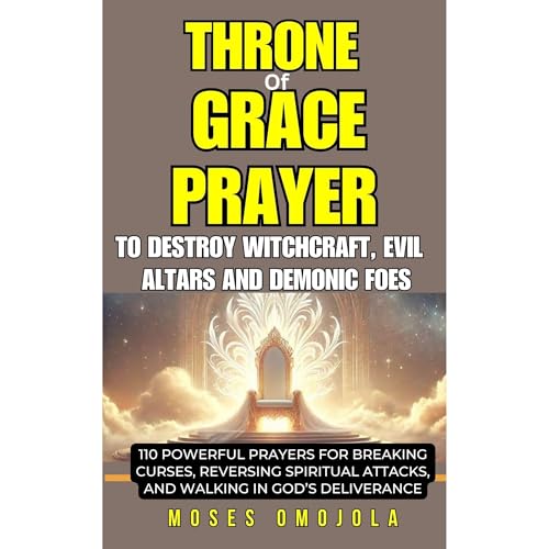Cover of THRONE OF GRACE PRAYER TO DESTROY WITCHCRAFT, EVIL ALTARS AND DEMONIC FOES: 110 POWERFUL PRAYERS FOR BREAKING CURSES, REVERSING SPIRITUAL ATTACKS, AND WALKING IN GOD’S DELIVERANCE