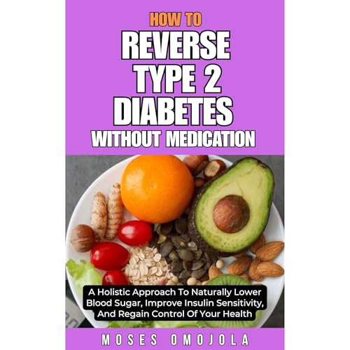 Cover of HOW TO REVERSE TYPE 2 DIABETES WITHOUT MEDICATION: A HOLISTIC APPROACH TO NATURALLY LOWER BLOOD SUGAR, IMPROVE INSULIN SENSITIVITY, AND REGAIN CONTROL OF YOUR HEALTH
