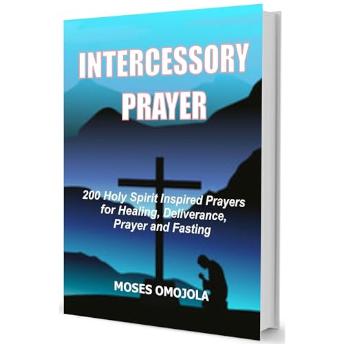 Cover of Intercessory Prayer: 200 Holy Spirit Inspired Prayers For Healing, Deliverance, Prayer And Fasting