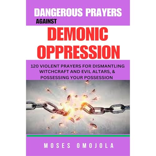 Cover of Dangerous Prayers Against Demonic Oppression: 120 Violent Prayers For Dismantling Witchcraft And Evil Altars, & Possessing Your Possession