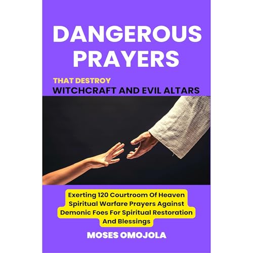 Cover of Dangerous Prayers That Destroy Witchcraft And Evil Altars: Exerting 120 Courtroom Of Heaven Spiritual Warfare Prayers Against Demonic Foes For Spiritual Restoration And Blessings