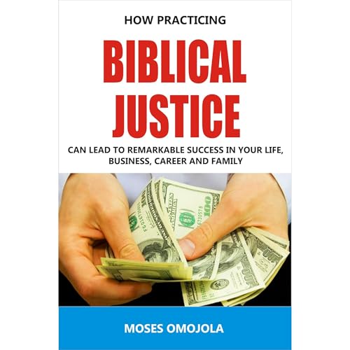 Cover of Biblical Justice: How Practicing Social Justice Can Lead To Remarkable Success In Your Life, Business, Career and Family