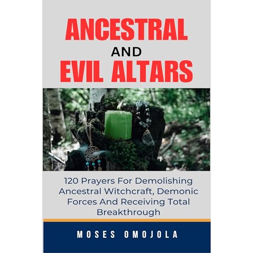 Cover of Ancestral & Evil Altars: 120 Prayers For Demolishing Ancestral Witchcraft, Demonic Forces And Receiving Total Breakthrough