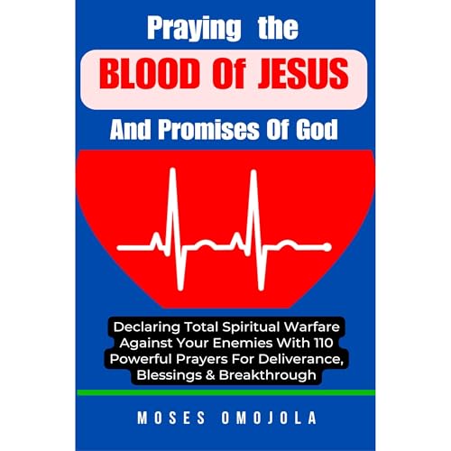 Cover of Praying The Blood Of Jesus And Promises Of God: Declaring Total Spiritual Warfare Against Your Enemies With 110 Powerful Prayers For Deliverance, Blessings & Breakthrough