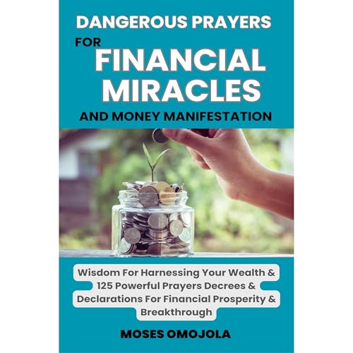 Cover of Dangerous Prayers For Financial Miracles And Money Manifestation: Wisdom For Harnessing Your Wealth & 125 Powerful Prayers Decrees & Declarations For Financial Prosperity & Breakthrough