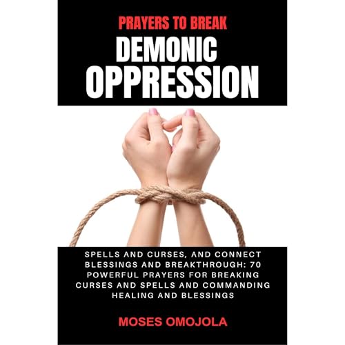 Cover of Prayers To Break Demonic Oppression, Spells And Curses, And Connect Blessings And Breakthrough: 70 Powerful Prayers For Breaking Curses And Spells And Commanding Healing And Blessings