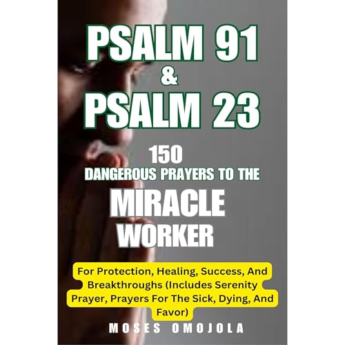 Cover of Psalm 91 & Psalm 23: 150 Dangerous Prayers To The Miracle Worker For Protection, Healing, Success, And Breakthroughs (Includes Serenity Prayer, Prayers For The Sick, Dying, And Favor)