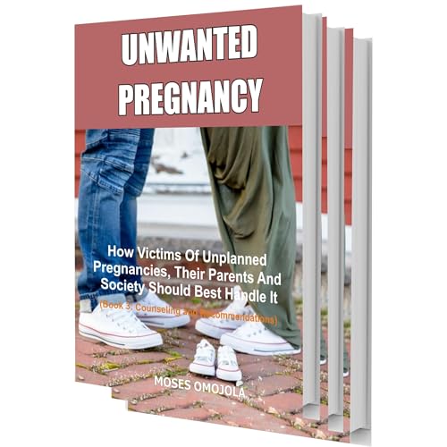 Cover of Unwanted Pregnancy: How Victims Of Unplanned Pregnancies, Their Parents And Society Should Best Handle It (Book 3: Counseling and Recommendations)