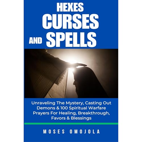 Cover of Hexes, Curses And Spells: Unraveling The Mystery, Casting Out Demons & 100 Spiritual Warfare Prayers For Healing, Breakthrough, Favors & Blessings