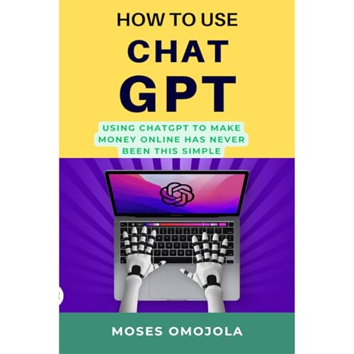 Cover of How To Use Chatgpt: Using Chatgpt; Making Money Online Has Never Been This SIMPLE