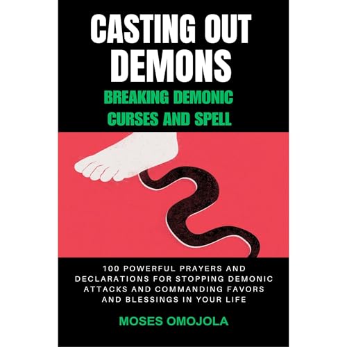 Cover of Casting Out Demons, Breaking Demonic Curses And Spell: 100 Powerful Prayers And Declarations For Stopping Demonic Attacks And Commanding Favors And Blessings In Your Life